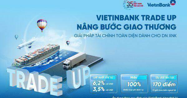 VietinBank triển khai gói ưu đãi toàn diện VietinBank Trade Up
