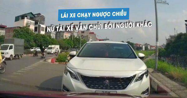 Lái ô tô ngược chiều, nữ tài xế vẫn ‘sửng cồ’ chửi bởi người đi đúng