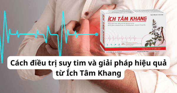 Cách điều trị suy tim và giải pháp hiệu quả từ Ích Tâm Khang