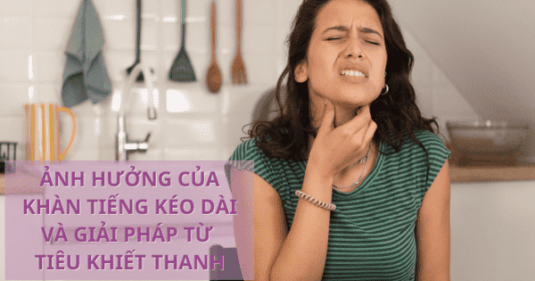 Ảnh hưởng của khàn tiếng kéo dài và giải pháp từ Tiêu Khiết Thanh