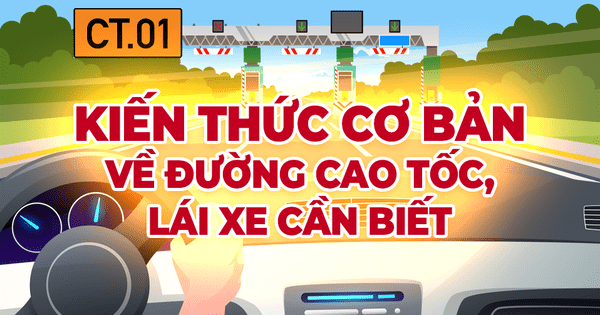 Kiến thức cơ bản về đường cao tốc, lái xe cần biết Kiến thức cơ bản về đường cao tốc, lái xe cần biết