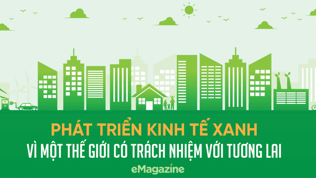 Phát triển kinh tế xanh vì một thế giới có trách nhiệm với tương lai Phát triển kinh tế xanh vì một thế giới có trách nhiệm với tương lai