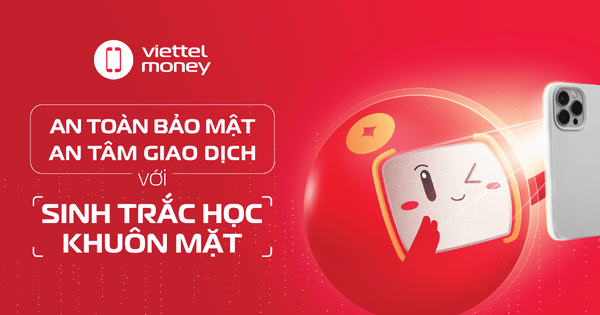 Bảo vệ tài khoản an toàn khi cập nhật sinh trắc học trên Viettel Money