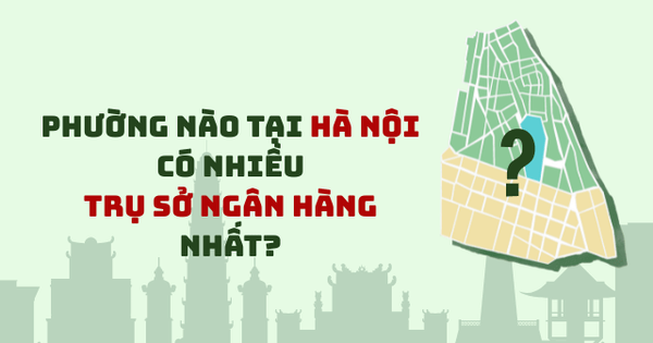 Hai phường của Hà Nội diện tích chưa đến 2 km2 nhưng là nơi đặt “đại bản doanh” hàng chục ngân hàng BIDV, Vietcombank, VietinBank, Techcombank,… Hai phường của Hà Nội diện tích chưa đến 2 km2 nhưng là nơi đặt “đại bản doanh” hàng chục ngân hàng BIDV, Vietcombank, VietinBank, Techcombank,…