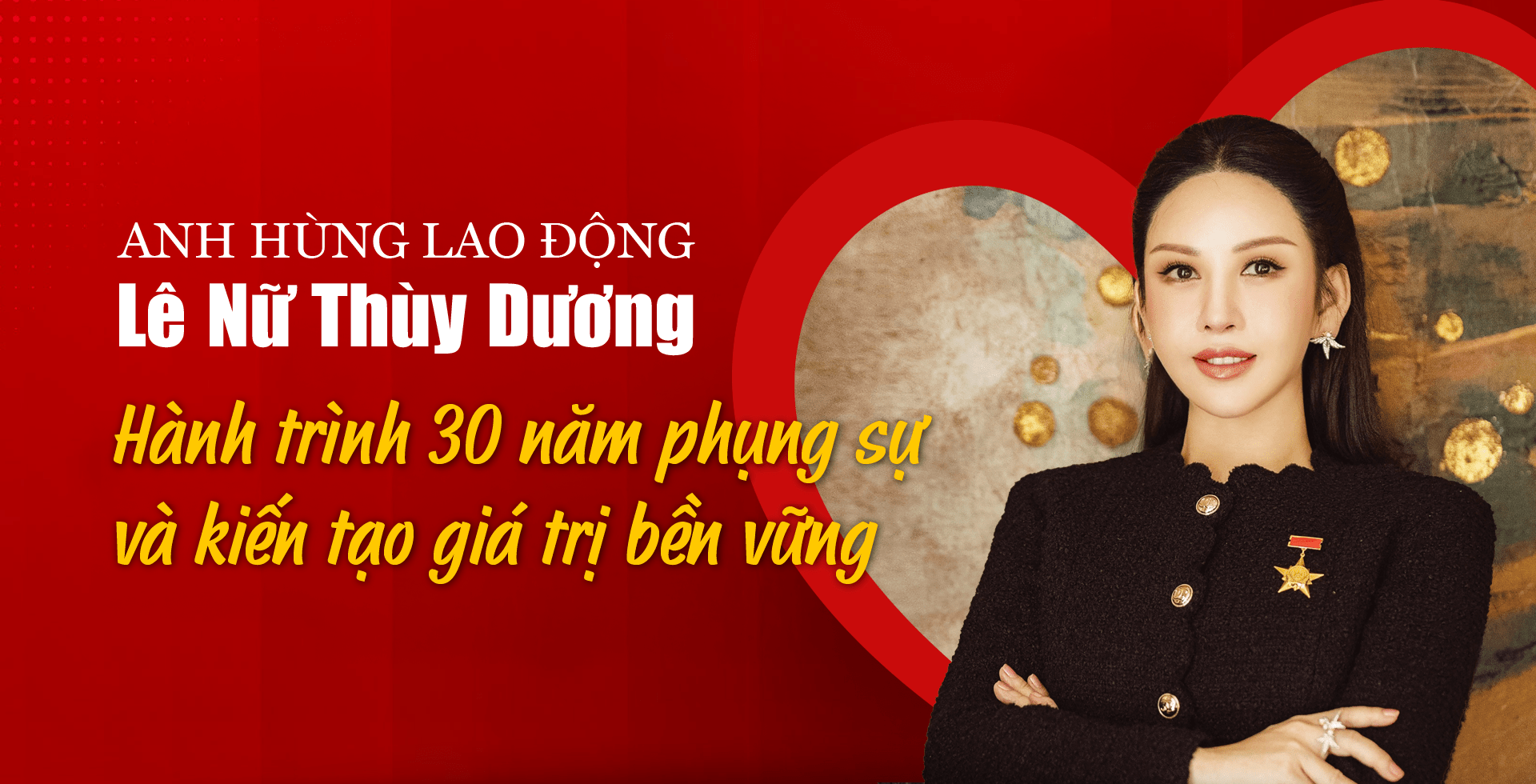 Anh hùng Lao động Lê Nữ Thùy Dương: Hành trình 30 năm phụng sự và kiến tạo giá trị bền vững